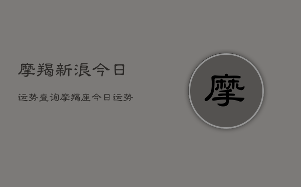 摩羯新浪今日运势查询，摩羯座今日运势  第1张