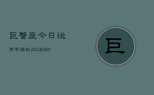 巨蟹座今日运势紫薇板(20240604)
