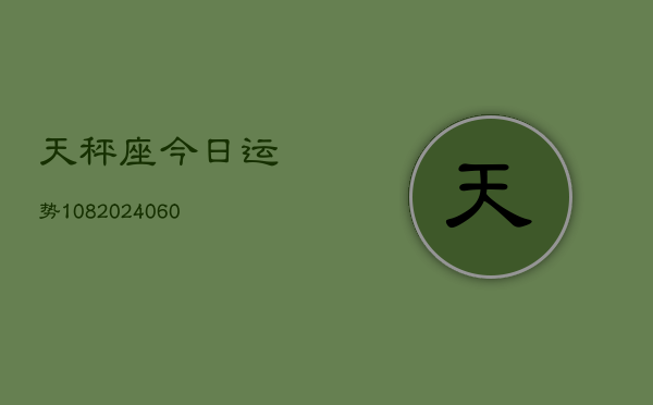 天秤座今日运势108(20240604)