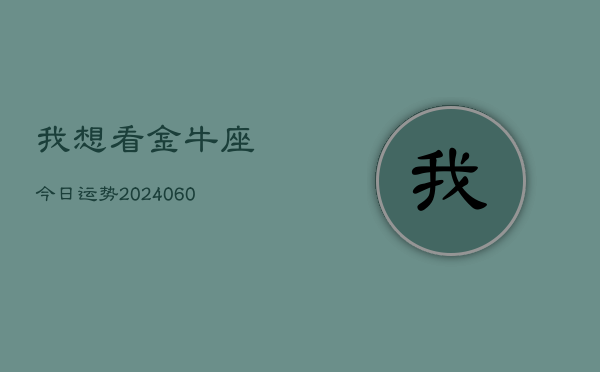 我想看金牛座今日运势(20240604)