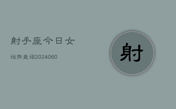射手座今日女运势查询(20240604)  第1张
