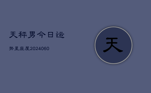 天秤男今日运势星座屋(20240604)  第1张
