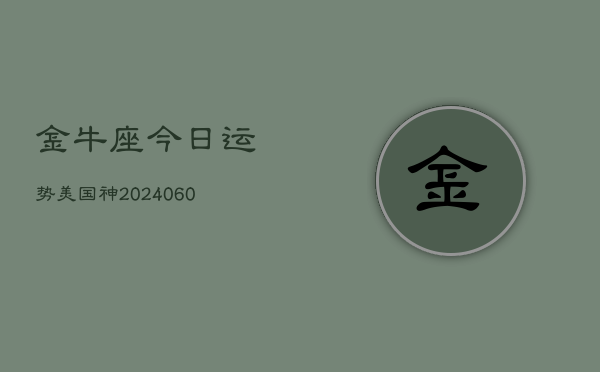 金牛座今日运势美国神(20240604)  第1张