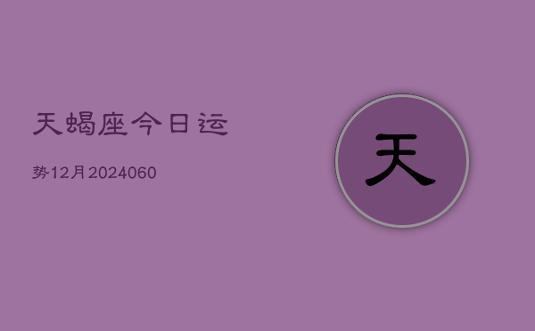 天蝎座今日运势12月(20240604)