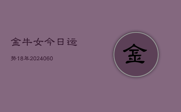 金牛女今日运势18年(20240604)