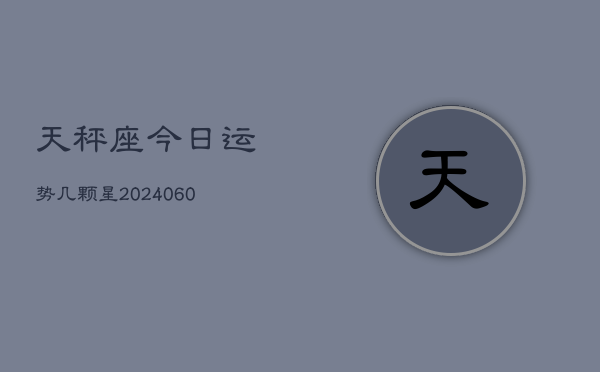 天秤座今日运势几颗星(20240604)