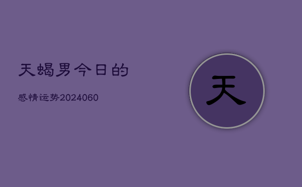 天蝎男今日的感情运势(20240604)  第1张