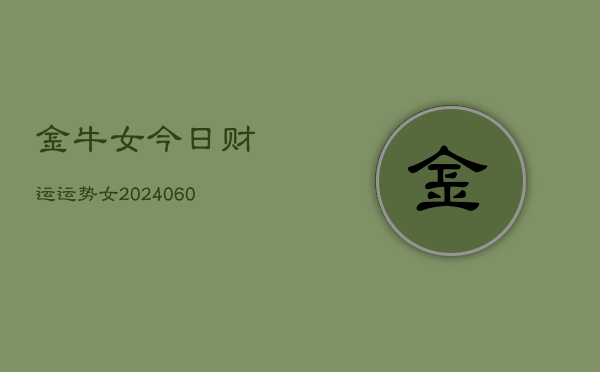 金牛女今日财运运势女(20240604)  第1张