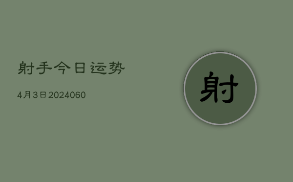 射手今日运势4月3日(20240604)