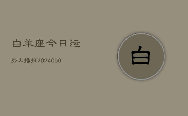 白羊座今日运势大播报(20240604)