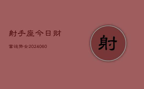 射手座今日财富运势女(20240604)  第1张