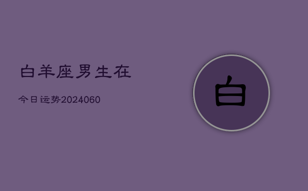 白羊座男生在今日运势(20240604)  第1张
