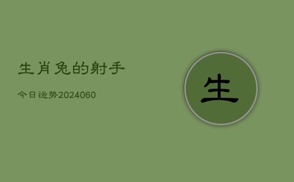 生肖兔的射手今日运势(20240604)