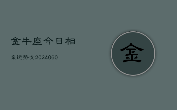 金牛座今日相亲运势女(20240603)  第1张