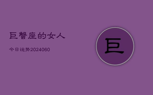 巨蟹座的女人今日运势(20240610)  第1张