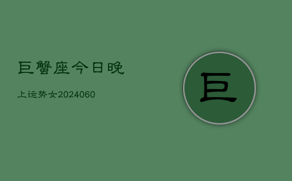 巨蟹座今日晚上运势女(20240610)  第1张