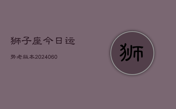 狮子座今日运势老版本(20240610)  第1张