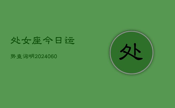 处女座今日运势查询明(20240610)