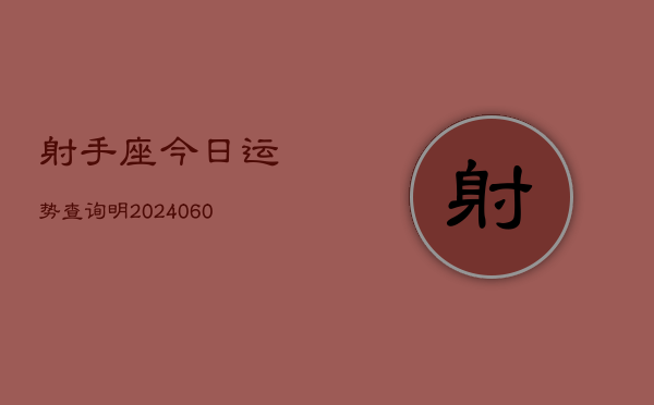 射手座今日运势查询明(20240610)  第1张