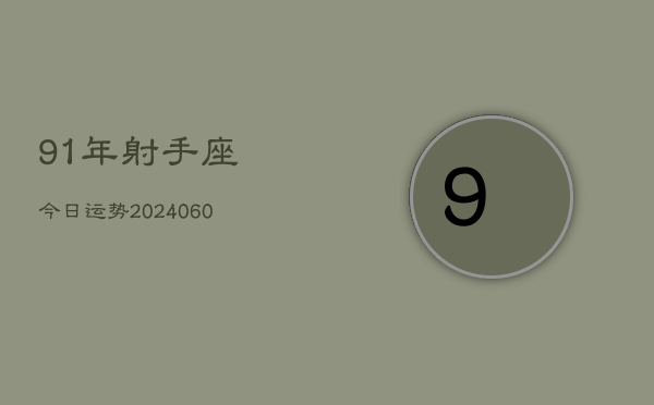91年射手座今日运势(20240610)  第1张