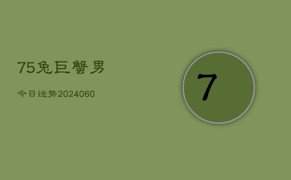 75兔巨蟹男今日运势(20240610)  第1张