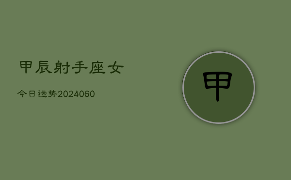 甲辰射手座女今日运势(20240610)  第1张