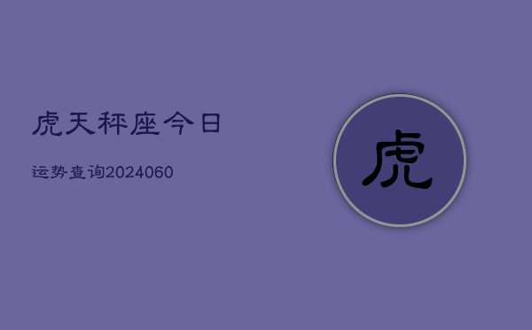 虎天秤座今日运势查询(20240610)  第1张