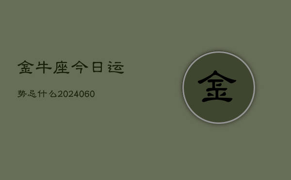 金牛座今日运势忌什么(20240610)  第1张