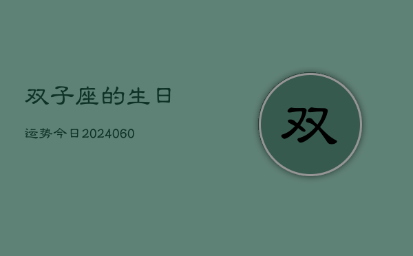 双子座的生日运势今日(20240610)  第1张