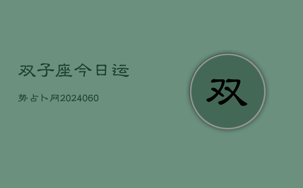 双子座今日运势占卜网(20240610)  第1张