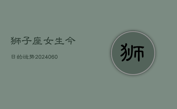 狮子座女生今日的运势(20240610)  第1张