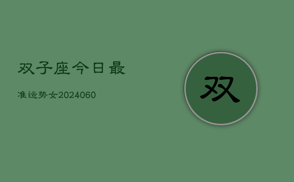 双子座今日最准运势女(20240610)
