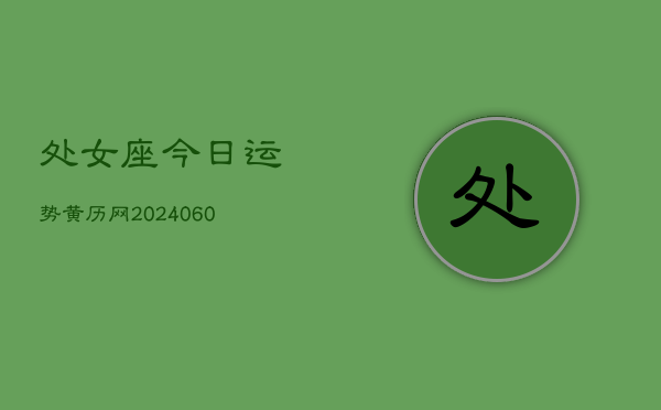 处女座今日运势黄历网(20240610)  第1张