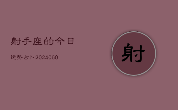 射手座的今日运势占卜(20240610)