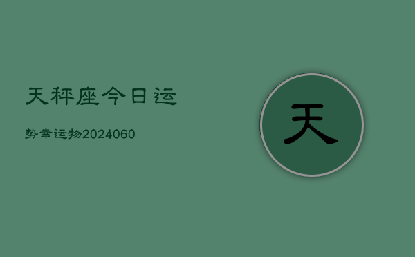天秤座今日运势幸运物(20240610)  第1张