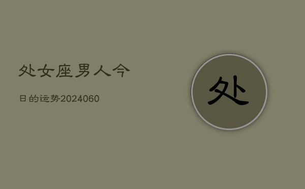 处女座男人今日的运势(20240610)  第1张