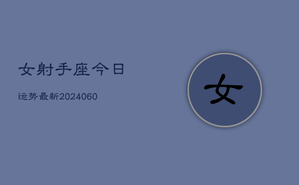 女射手座今日运势最新(20240610)  第1张