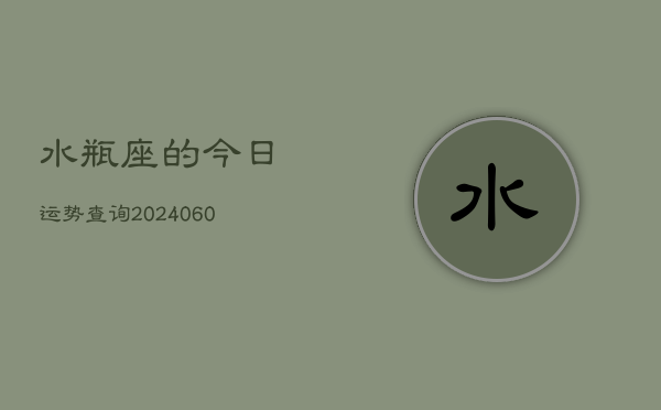 水瓶座的今日运势查询(20240610)  第1张