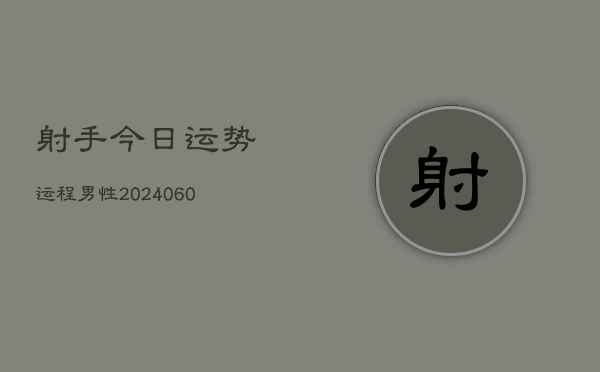 射手今日运势运程男性(20240610)  第1张