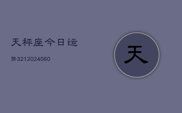 天秤座今日运势321(20240610)  第1张