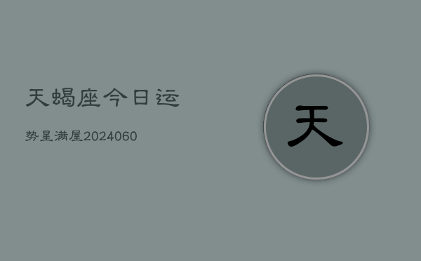 天蝎座今日运势星满屋(20240610)  第1张
