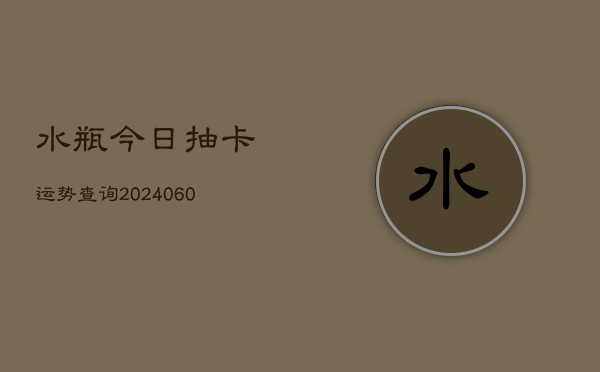 水瓶今日抽卡运势查询(20240606)