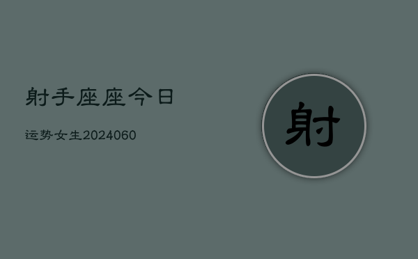 射手座座今日运势女生(20240606)