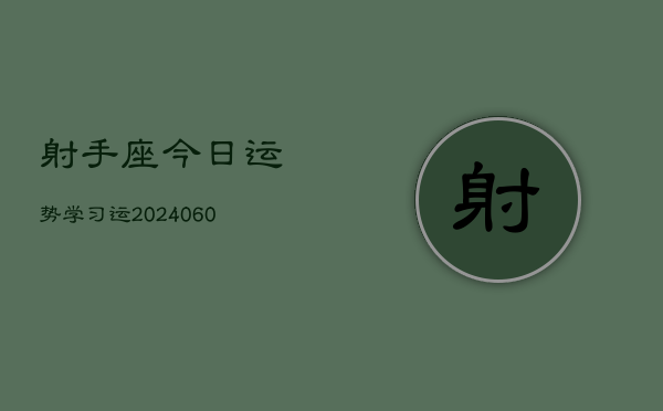 射手座今日运势学习运(20240606)  第1张