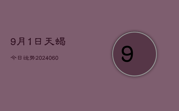 9月1日天蝎今日运势(20240606)  第1张