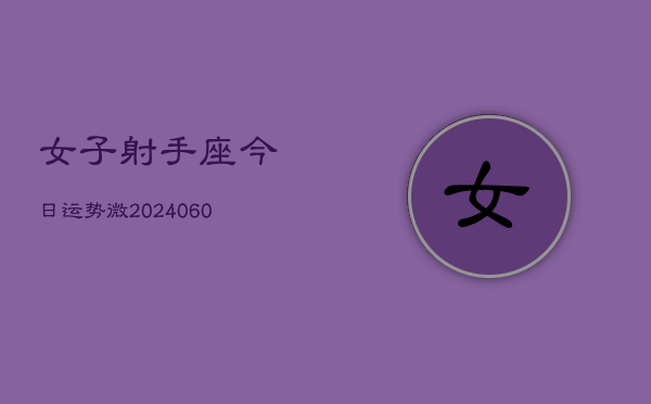 女子射手座今日运势微(20240606)  第1张