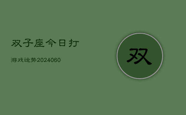 双子座今日打游戏运势(20240606)  第1张
