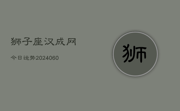狮子座汉成网今日运势(20240606)  第1张