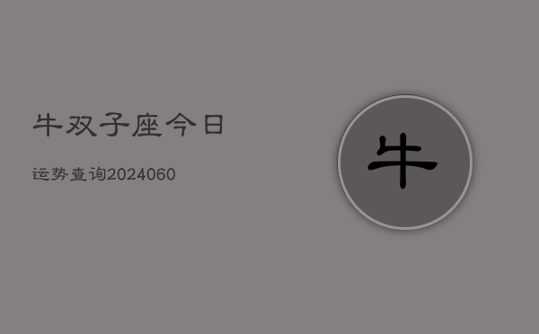 牛双子座今日运势查询(20240606)  第1张