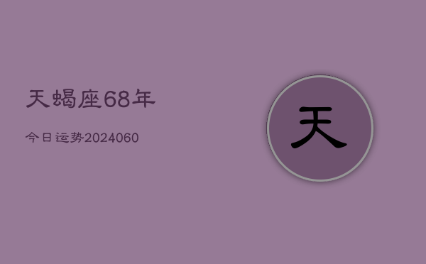 天蝎座68年今日运势(20240606)  第1张